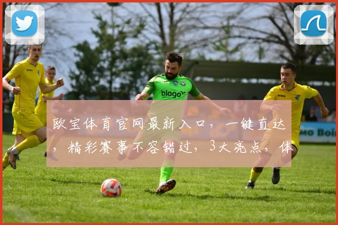 欧宝体育官网最新入口，一键直达，精彩赛事不容错过，3大亮点，体验非凡